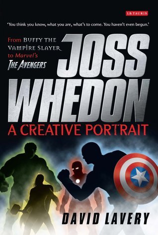 Joss Whedon, A Creative Portrait: From Buffy the Vampire Slayer to Marvel's The Avengers (9781848850309)