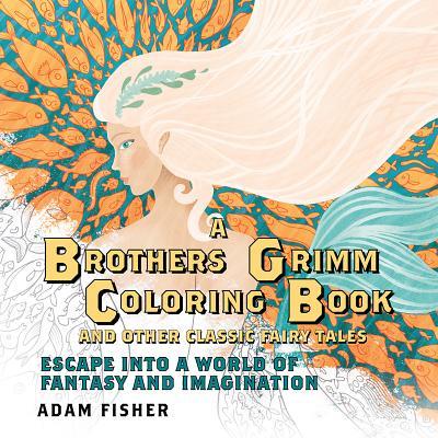 A Brothers Grimm Coloring Book and Other Classic Fairy Tales: Escape into a World of Fantasy and Imagination (9781605989839)
